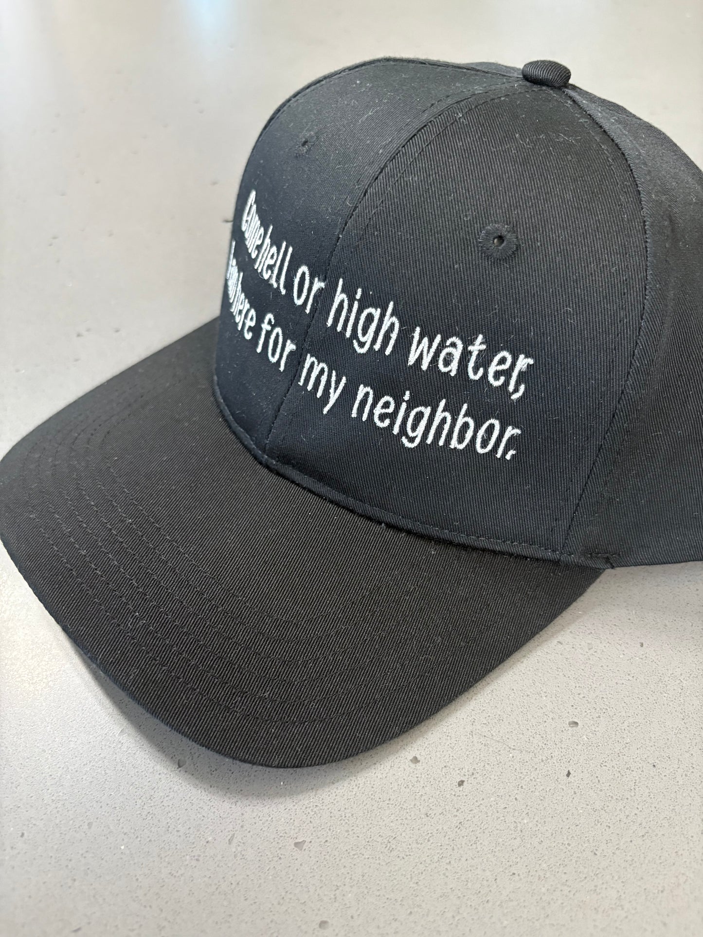 “Come hell or high water, I am here for my neighbor” black dad hat